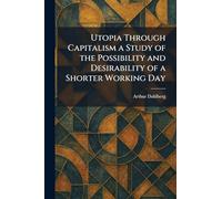 Utopia Through Capitalism a Study of the Possibility and Desirability of a Shorter Working Day