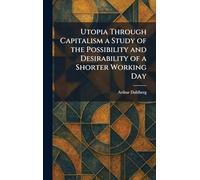 Utopia Through Capitalism a Study of the Possibility and Desirability of a Shorter Working Day