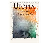 UTOPIA - versunken in Raum und Zeit (Tischkalender 2026 DIN A5 hoch), CALVENDO Monatskalender: Kunstwerke zwischen Traum und Wirklichkeit