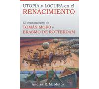 UTOPÍA Y LOCURA EN EL RENACIMIENTO: EL PENSAMIENTO DE TOMÁS MORO Y ERASMO DE ROTTERDAM