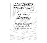 Utopía y mercado: Pasado, presente y futuro de las ideas libertarias (INTERFERENCIAS)