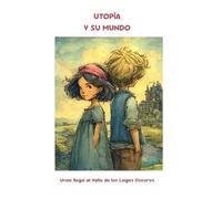 Utopía y su mundo. Una aventura fantástica entre dos mundos. ¿Te sientes capaz de dar el salto al Valle?: Unax llega al valle de Los Lagos Oscuros. ... toman decisiones que cambiarán sus mundos.