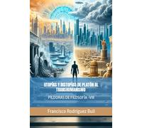 UTOPÍAS Y DISTOPÍAS DE PLATÓN AL TRANSHUMANISMO COLECCIÓN: PÍLDORAS DE FILOSOFÍA - VIII -