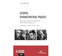 Utopie, émancipation, praxis: Bloch, Sartre, Adorno, Horkheimer, Habermas, Marcuse, Gorz - Conférences et entretiens 1974 - 2025 (Ouverture Philosophique)