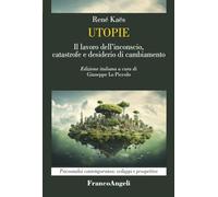 Utopie. Il lavoro dell'inconscio, catastrofe e desiderio di cambiamento (Psicoanalisi contemporanea: sviluppi e prospettive)