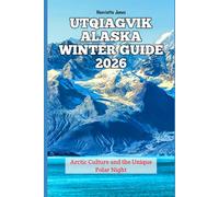Utqiagvik Alaska Winter Guide 2026: Arctic Culture and the Unique Polar Night: 7 (2026 Travel Books, Vacation and Tour Guides)