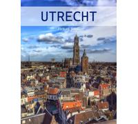 Utrecht: A Beautifully Curated Coffee Table Book for Travel and Tourism Enthusiasts