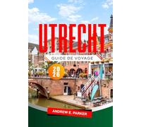 Utrecht Guide De Voyage 2026: Explorez les trésors cachés, l'histoire, les cartes et les itinéraires pour un voyage inoubliable aux Pays-Bas