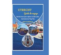UTRECHT GUIDE DE VOYAGE: Secrets locaux pour explorer la ville la plus charmante des Pays-Bas