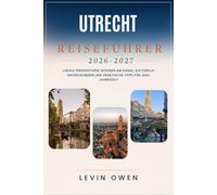 UTRECHT REISEFÜHRER 2026-2027: Lokale Perspektiven, Wohnen am Kanal, kulturelle Entdeckungen und praktische Tipps für jede Jahreszeit