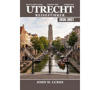 Utrecht Reiseführer 2026-2027: Oudegracht-Kanäle, Radwege, Wandertouren, regionale Küche und Tagesausflüge