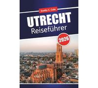 UTRECHT Reiseführer 2026: Ehrliche lokale Tipps und realistische Ideen für unabhängige Planer