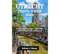 UTRECHT TRAVEL GUIDE 2026: Your Complete Companion to Canal Walks, Dutch Heritage and Riverside Culture
