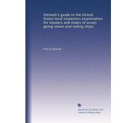 Uttmark's guide to the United States local inspectors examination for masters and mates of ocean going steam and sailing ships