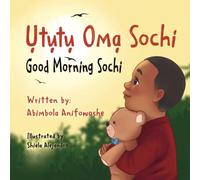 Ututu Oma Sochi, Good Morning Sochi: A bilingual Igbo/English picture book for babies, toddlers and preschoolers (Nigerian Greetings for Children)