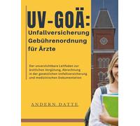 UV-GOÄ: Unfallversicherung Gebührenordnung für Ärzte: Der unverzichtbare Leitfaden zur ärztlichen Vergütung, Abrechnung in der gesetzlichen Unfallversicherung und medizinischen Dokumentation