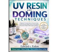 UV RESIN AND DOMING TECHNIQUES: A Beginner-Friendly Guide to Cleaner Curing, Smooth Doming, Bubble Control, and Creating Glossy Resin Projects With Greater Confidence