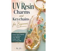 UV Resin Charms and Keychains for Beginners: Simple Mold Projects, Doming Basics, Color Mixing, Bubble Fixes, and Curing Tips