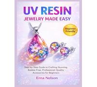 Uv Resin Jewelry Made Easy: Step-by-Step Guide to Crafting Stunning, Bubble-Free, Professional-Quality Accessories for Beginners (The Resin Craft Mastery)