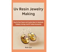 Uv Resin Jewelry Making: Step-By-Step Projects And Creative Ideas For Handmade Pendants, Earrings, And DIY Fashion Accessories