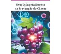 Uva: O Superalimento Na Prevenção Do Câncer (ebook)