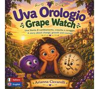 Uva Orologio | Grape Watch: Una storia bilingue per bambini sul cambiamento, la crescita e il coraggio di diventare sé stessi | Bilingual ... in Italia | Arianna’s Stories in Italy)