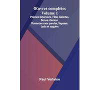 uvres compl tes - Volume 1; Po mes Saturniens, F tes Galantes, Bonne chanson, Romances sans paroles, Sagesse, Jadis et nagu re