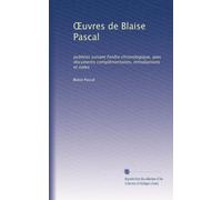 ?uvres de Blaise Pascal: publi?es suivant Fordre chronologique, avec documents complémentaires, introductions et notes (French Edition)
