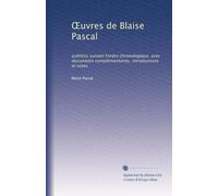 ?uvres de Blaise Pascal: publi?es suivant Fordre chronologique, avec documents complémentaires, introductions et notes (French Edition)