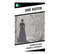 ¿uvres de Jane Austen (L'Intégrale): Comédies de m¿urs, mariages et satire sociale dans l'Angleterre géorgienne