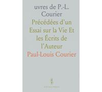 uvres de P.-L. Courier: Précédées d'un Essai sur la Vie Et les Écrits de l'Auteur