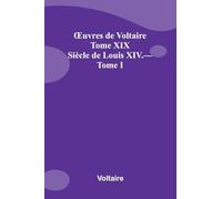 uvres de Voltaire Tome XIX: Si cle de Louis XIV. Tome I