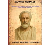 Œuvres Morales: Réflexions sur la sagesse, la vertu et l’âme humaine L’autre génie de Plutarque