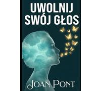 UWOLNIJ SWÓJ GŁOS: Praktyczny przewodnik o tym, jak pokonać lęk społeczny i nawiązywać relacje z pewnością siebie (Wersja dla kobiet)