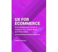 UX FOR ECOMMERCE: A Comprehensive Guide to Improve Your Online Store and Drive Sales