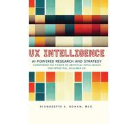 UX Intelligence, AI Powered Research & Strategy: Harnessing the Power of Artificial Intelligence for Impactful Scalable UX