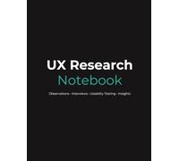UX Research Notebook: A Practical Journal for User Research, Interviews, Usability Testing, and Design Insights