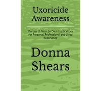 Uxoricide Awareness: Murder of Mum by Dad- Implications for Personal, Professional and Lived Experience