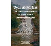 Uyun Al Mujizat: The Witnessed Miracles Of Ahlul Bayt: An English Translation (Rare Shia Hadith Books, Translated To English)