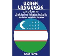 UZBEK LANGUAGE FOR BEGINNERS: Speak, Read, and Understand Uzbek with Practical Lessons, Everyday Conversations, Vocabulary, Grammar, and Guided Exercises (LANGUAGE LEARNING SERIES)