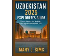 Uzbekistan 2025 Explorer’s Guide: Explore Samarkand, Bukhara, and Beyond with Insider Tips