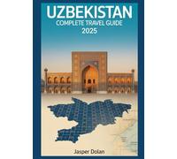 UZBEKISTAN COMPLETE TRAVEL GUIDE 2025