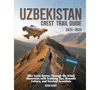 UZBEKISTAN CREST TRAIL GUIDE 2025-2026: Hike Scenic Routes Through the Uzbek Mountains with Trekking Tips, Nomadic Culture, and Survival Essentials