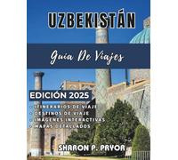 UZBEKISTÁN GUÍA DE VIAJE 2025: Explora las antiguas ciudades de la Ruta de la Seda, aventuras en el desierto, la cultura local y consejos de viaje inteligentes por Uzbekistán.