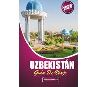 Uzbekistán Guía De Viaje 2026: Explorando la historia, la cocina local, los sitios culturales, la artesanía, las mezquitas y los bazares en el corazón de la ruta comercial de Asia Central