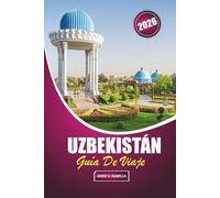 Uzbekistán Guía De Viaje 2026: Explorando la historia, la cocina local, los sitios culturales, la artesanía, las mezquitas y los bazares en el corazón de la ruta comercial de Asia Central