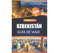 Uzbekistán Guía de viaje 2026: Explore las antiguas ciudades de la Ruta de la Seda, la cocina local y los monumentos culturales de Samarcanda, Bujará, Jiva y Tashkent