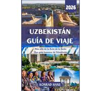 UZBEKISTÁN GUÍA DE VIAJE 2026: Más allá de la Ruta de la Seda: Una guía humana de Uzbekistán