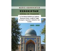 Uzbekistan Guida di Viaggio 2025 - 2026: La Tua Risorsa Definitiva per Esplorare Monumenti Storici, Consigli di Viaggio da Esperti e Esperienze Culturali in Asia Centrale