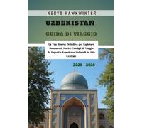 Uzbekistan Guida di Viaggio 2025 - 2026: La Tua Risorsa Definitiva per Esplorare Monumenti Storici, Consigli di Viaggio da Esperti e Esperienze Culturali in Asia Centrale